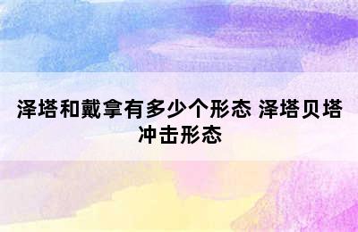 泽塔和戴拿有多少个形态 泽塔贝塔冲击形态